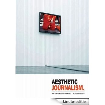 Aesthetic Journalism: How to Inform Without Informing (English Edition) [Kindle-editie]