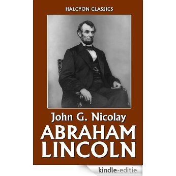 Abraham Lincoln: A History (Unexpurgated Edition) (Halcyon Classics) (English Edition) [Kindle-editie]