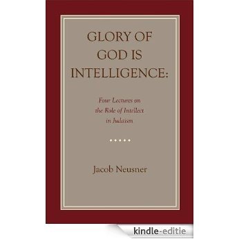 Glory of God Is Intelligence: Four Lectures on the Role of Intellect in Judaism (Religious studies monograph series) [Kindle-editie]