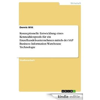 Konzeptionelle Entwicklung eines Kennzahlenpools für ein Einzelhandelsunternehmen mittels der SAP Business Information Warehouse Technologie [Kindle-editie]