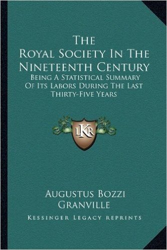 The Royal Society in the Nineteenth Century: Being a Statistical Summary of Its Labors During the Last Thirty-Five Years