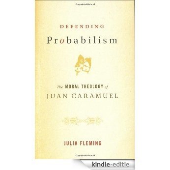 Defending Probabilism: The Moral Theology of Juan Caramuel (Moral Traditions series) (Moral Trad Moral Arg) [Kindle-editie]