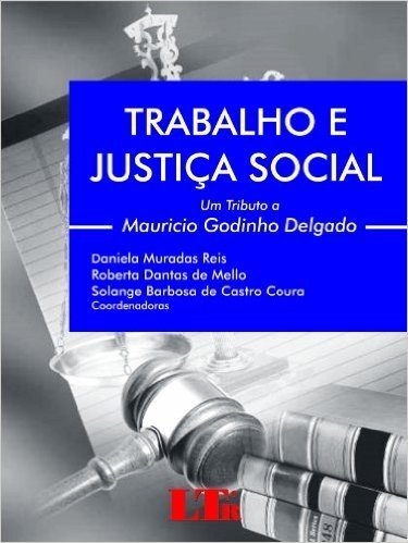 Trabalho e Justiça Social. Um Tributo a Mauricio Godinho Delgado