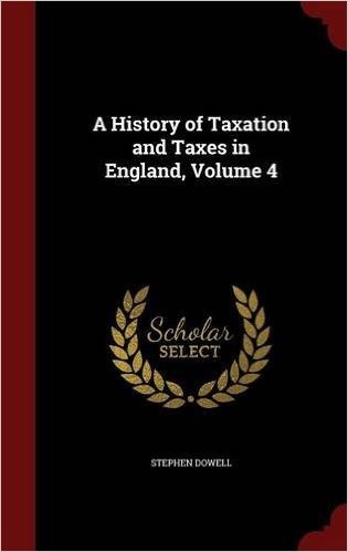 A History of Taxation and Taxes in England, Volume 4