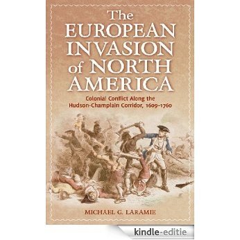 The European Invasion of North America: Colonial Conflict Along the Hudson-Champlain Corridor, 1609-1760 [Kindle-editie] beoordelingen