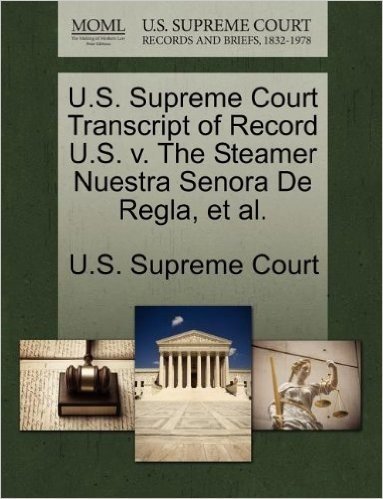 U.S. Supreme Court Transcript of Record U.S. V. the Steamer Nuestra Senora de Regla, et al.