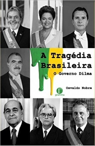 A Tragédia Brasileira: O Governo Dilma