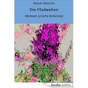 Die Pfadwelten: Meditativ lyrische Biofantasy [Kindle-editie]
