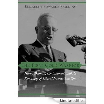 The First Cold Warrior: Harry Truman, Containment, and the Remaking of Liberal Internationalism [Kindle-editie]