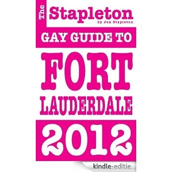 The Stapleton 2012 Gay Guide to Fort Lauderdale (English Edition) [Kindle-editie]