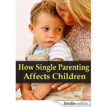 How Single Parenting Affects Children (Learning To Parent Defiant Children Book 2) (English Edition) [Kindle-editie]