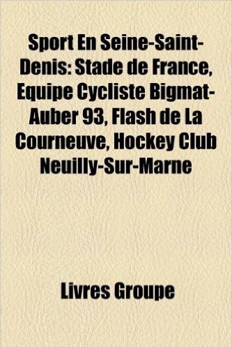Sport En Seine-Saint-Denis: Stade de France, Equipe Cycliste Bigmat-Auber 93, Flash de La Courneuve, Hockey Club Neuilly-Sur-Marne