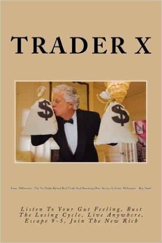 Forex Millionaire: The No Holds Barred Real Truth and Shocking Dirty Secrets to Forex Millionaire - Buy Now!: Listen to Your Gut Feeling,