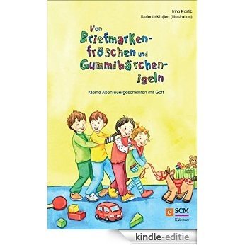 Von Briefmarkenfröschen und Gummibärchenigeln: Kleine Abenteuergeschichten mit Gott (German Edition) [Kindle-editie]