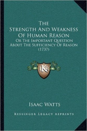 The Strength and Weakness of Human Reason: Or the Important Question about the Sufficiency of Reason (1737) baixar
