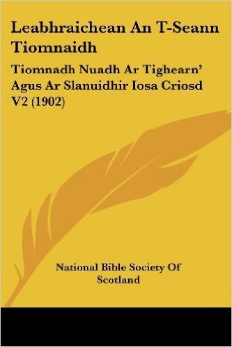 Leabhraichean an T-Seann Tiomnaidh: Tiomnadh Nuadh AR Tighearn' Agus AR Slanuidhir Iosa Criosd V2 (1902)