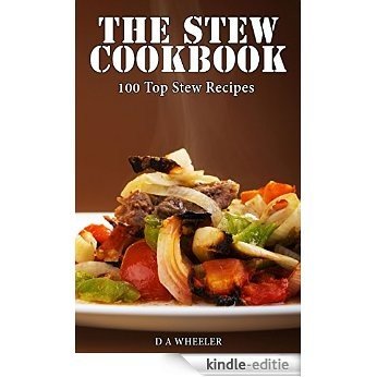 THE STEW COOKBOOK: TOP 100 STEW RECIPES (slow cooker cookbook, slow cooker soup recipes, slow cooker recipe book, slow cooker soups, slow cooker stew, dutch oven recipes) (English Edition) [Kindle-editie]
