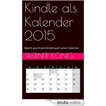 Kindle als Kalender 2015: Macht aus Ihrem Kindle auch einen Kalender (German Edition) [Kindle-editie]