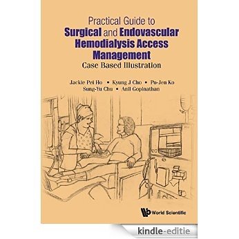 Practical Guide to Surgical and Endovascular Hemodialysis Access Management:Case Based Illustration [Kindle-editie]