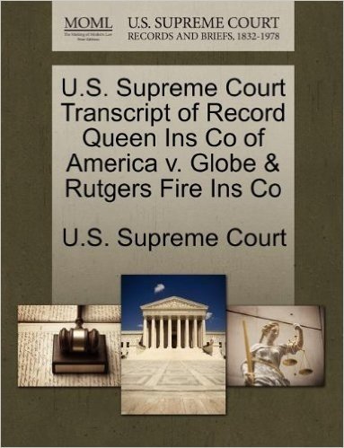 U.S. Supreme Court Transcript of Record Queen Ins Co of America V. Globe & Rutgers Fire Ins Co
