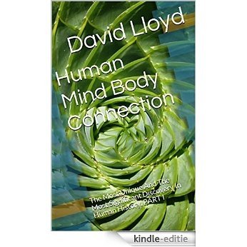 Human Mind Body Connection: The Most Unique And Most Significant Discovery In Human History. PART I (English Edition) [Kindle-editie]