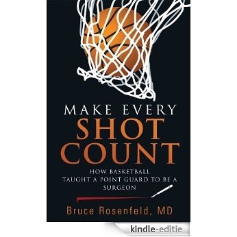 Make Every Shot Count: How Basketball Taught a Point Guard to Be a Surgeon (English Edition) [Kindle-editie]