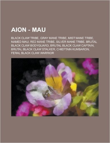 Aion - Mau: Black Claw Tribe, Gray Mane Tribe, Mist Mane Tribe, Named Mau, Red Mane Tribe, Silver Mane Tribe, Brutal Black Claw Bo