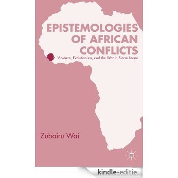 Epistemologies of African Conflicts: Violence, Evolutionism, and the War in Sierra Leone [Kindle-editie]