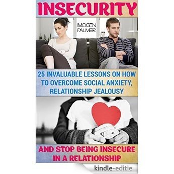 Insecurity: 25 Invaluable Lessons On How To Overcome Social Anxiety, Relationship Jealousy And Stop Being Insecure In A Relationship: (Love Yourself Like ... Business Skills,) (English Edition) [Kindle-editie]