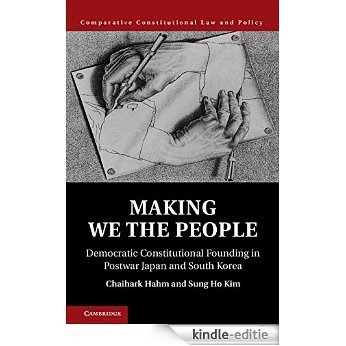 Making We the People: Democratic Constitutional Founding in Postwar Japan and South Korea (Comparative Constitutional Law and Policy) [Kindle-editie]