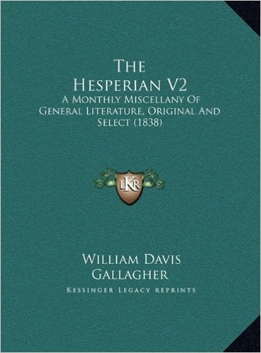 The Hesperian V2 the Hesperian V2: A Monthly Miscellany of General Literature, Original and Sela Monthly Miscellany of General Literature, Original and Select (1838) Ect (1838)