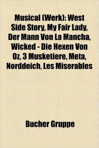 Musical (Werk): West Side Story, My Fair Lady, Der Mann Von La Mancha, Tanz Der Vampire, Wicked - Die Hexen Von Oz, 3 Musketiere, Meta