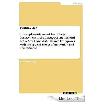 The implementation of Knowledge Management in the practice of international active Small and Medium-Sized Enterprises with the special aspect of motivation and commitment [Kindle-editie] beoordelingen