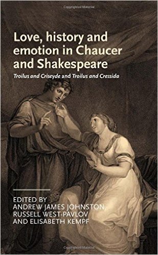 Love, History and Emotion in Chaucer and Shakespeare: Troilus and Criseyde and Troilus and Cressida