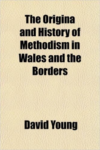 The Origina and History of Methodism in Wales and the Borders