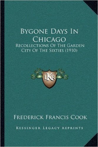 Bygone Days in Chicago: Recollections of the Garden City of the Sixties (1910)