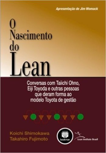 O Nascimento do Lean. Conversas com Taiichi Ohno, Eiji Toyoda e Outras Pessoas que Deram Forma ao Modelo Toyota de Gestão