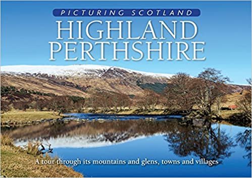 Highland Perthshire: Picturing Scotland: A tour through its mountains and glens, towns and villages
