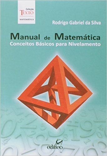 Manual de Matemática. Conceitos Básicos Para Nivelamento - Coleção Texto Matemática