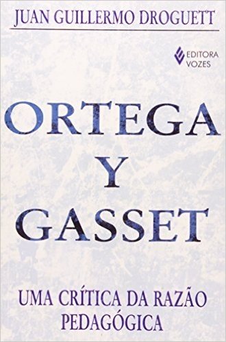 Ortega Y Gasset. Uma Critica Da Razao Pedagogica
