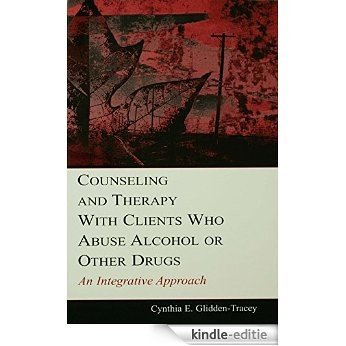 Counseling and Therapy With Clients Who Abuse Alcohol or Other Drugs: An Integrative Approach (Counseling and Psychotherapy) [Kindle-editie]