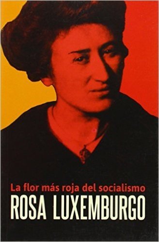 Rosa Luxemburgo: La Flor Mas Roja del Socialismo