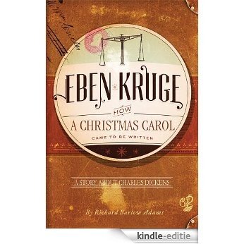 Eben Kruge: How ''A Christmas Carol'' Came to be Written (English Edition) [Kindle-editie]