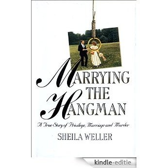 Marrying the Hangman: A True Story of Privilege, Marriage and Murder [Kindle-editie]