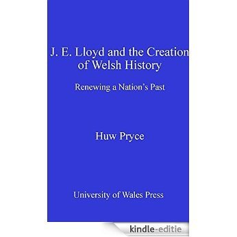 J. E. Lloyd and the Creation of Welsh History: Renewing a Nation's Past [Kindle-editie]