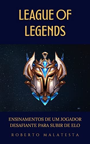 League of Legends - Ensinamentos de um Jogador Desafiante Para Subir de Elo