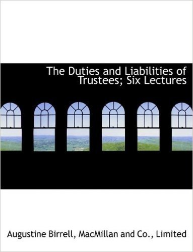 The Duties and Liabilities of Trustees; Six Lectures