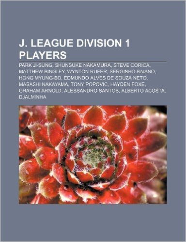 J. League Division 1 Players: Park Ji-Sung, Shunsuke Nakamura, Steve Corica, Matthew Bingley, Wynton Rufer, Serginho Baiano, Hong Myung-Bo