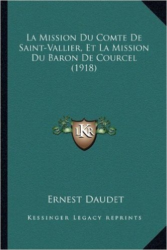 La Mission Du Comte de Saint-Vallier, Et La Mission Du Baron de Courcel (1918)