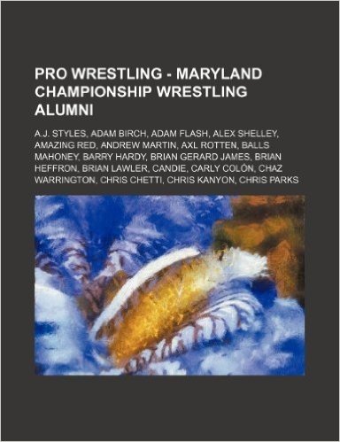 Pro Wrestling - Maryland Championship Wrestling Alumni: A.J. Styles, Adam Birch, Adam Flash, Alex Shelley, Amazing Red, Andrew Martin, Axl Rotten, Bal
